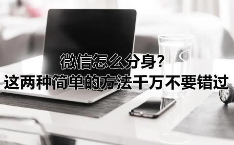 手機(jī)怎么微信分身（微信分身的簡單步驟）(1)
